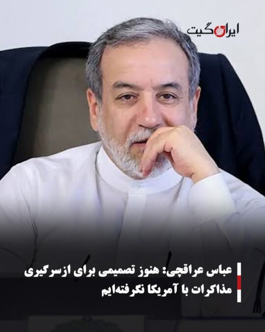 Abbas Araghchi: We Have Not Yet Made a Decision to Resume Negotiations with the U.S.
